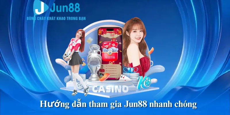 Hướng dẫn tham gia Jun88 nhanh chóng
