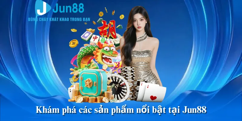Khám phá các sản phẩm nổi bật tại Jun88
