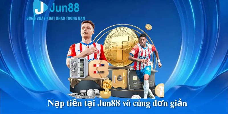 Nạp tiền tại Jun88 vô cùng đơn giản